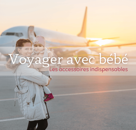 Voyager avec bébé - Les accessoires indispensables - KIDEE